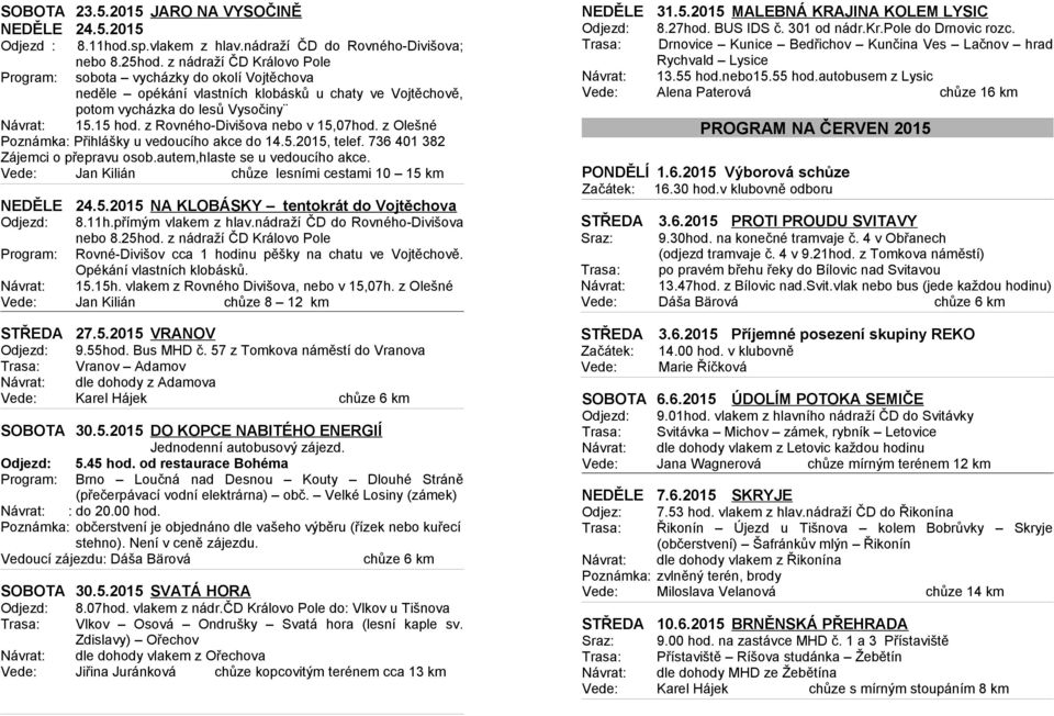 z Rovného-Divišova nebo v 15,07hod. z Olešné Poznámka: Přihlášky u vedoucího akce do 14.5.2015, telef. 736 401 382 Zájemci o přepravu osob.autem,hlaste se u vedoucího akce.