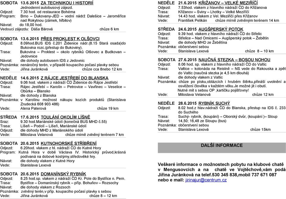 km SOBOTA 13.6.2015 PŘES PROKLEST K OLŠOVCI Odjezd: 8.09hod.BUS IDS č.201 Židenice nádr.(8.15 Stará osada)do Bukovina rozc.(přestup do Bukoviny).