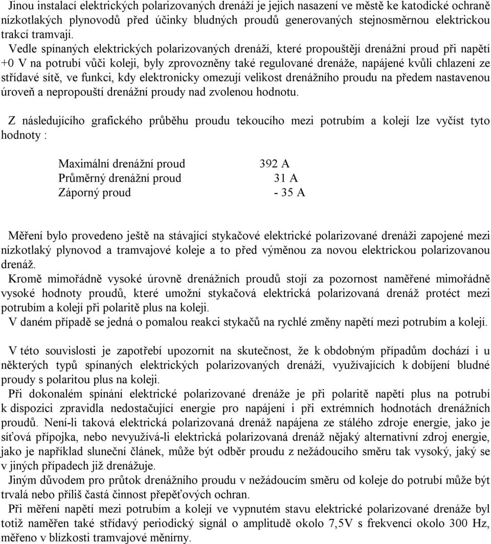 Vedle spínaných elektrických polarizovaných drenáží, které propoušt jí drenážní proud p i nap tí +0 V na potrubí v i koleji, byly zprovozn ny také regulované drenáže, napájené kv li chlazení ze st