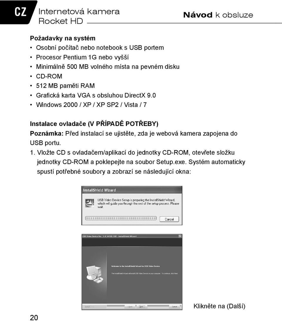 0 Windows 2000 / XP / XP SP2 / Vista / 7 Návod k obsluze Instalace ovladače (V PŘÍPADĚ POTŘEBY) Poznámka: Před instalací se ujistěte, zda je webová kamera