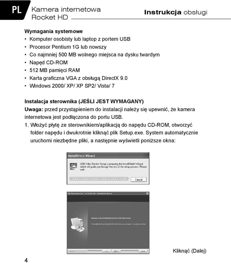 0 Windows 2000/ XP/ XP SP2/ Vista/ 7 Instalacja sterownika (JEŚLI JEST WYMAGANY) Uwaga: przed przystąpieniem do instalacji należy się upewnić, że kamera internetowa jest