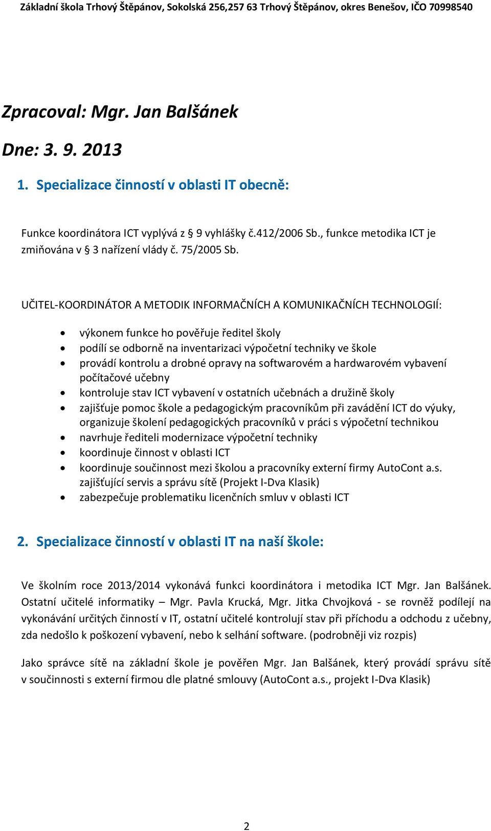 UČITEL-KOORDINÁTOR A METODIK INFORMAČNÍCH A KOMUNIKAČNÍCH TECHNOLOGIÍ: výkonem funkce ho pověřuje ředitel školy podílí se odborně na inventarizaci výpočetní techniky ve škole provádí kontrolu a