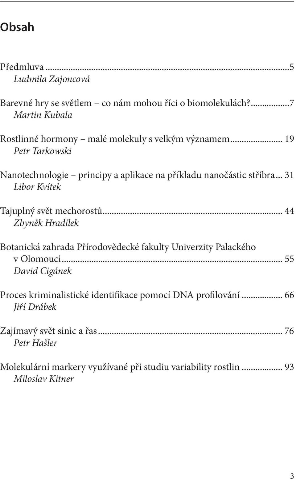 .. 19 Petr Tarkowski Nanotechnologie principy a aplikace na příkladu nanočástic stříbra... 31 Libor Kvítek Tajuplný svět mechorostů.