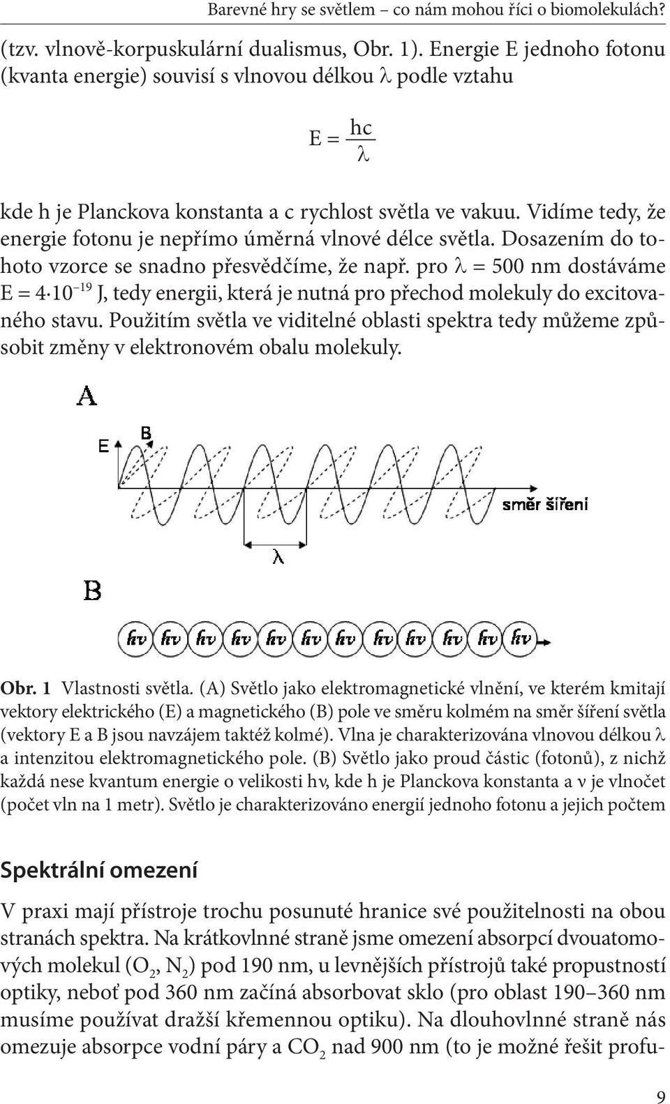 Vidíme tedy, že ener gie fotonu je nepřímo úměrná vlnové délce světla. Dosazením do tohoto vzorce se snadno přesvědčíme, že např. pro = 500 nm dostáváme E = 4.