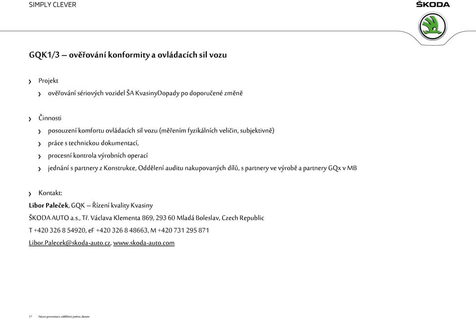 nakupovaných dílů, s partnery ve výrobě a partnery GQx v MB Kontakt: Libor Paleček, GQK Řízení kvality Kvasiny ŠKODA AUTO a.s., Tř.