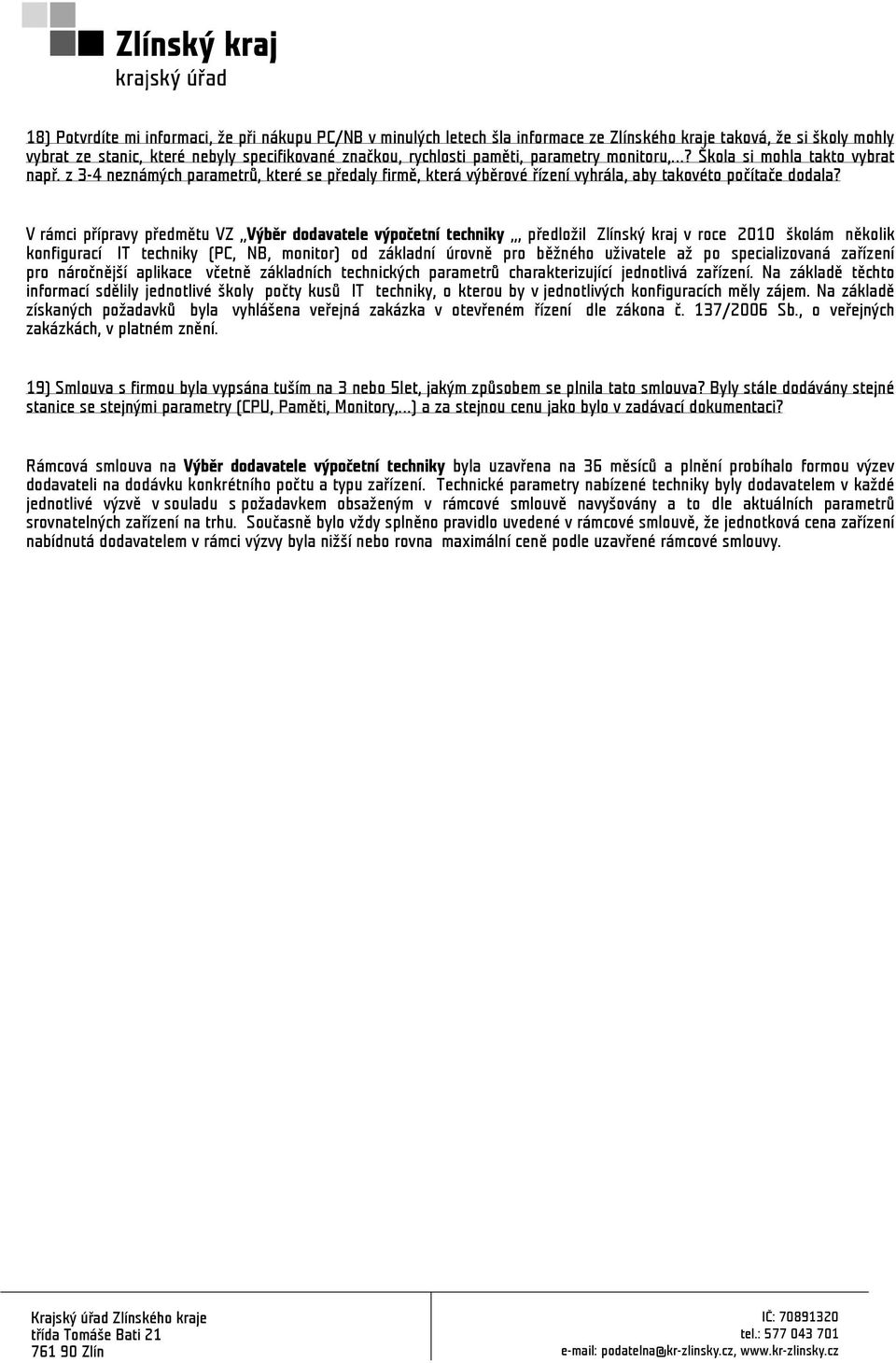 V rámci přípravy předmětu VZ Výběr dodavatele výpočetní techniky, předložil Zlínský kraj v roce 2010 školám několik konfigurací IT techniky (PC, NB, monitor) od základní úrovně pro běžného uživatele
