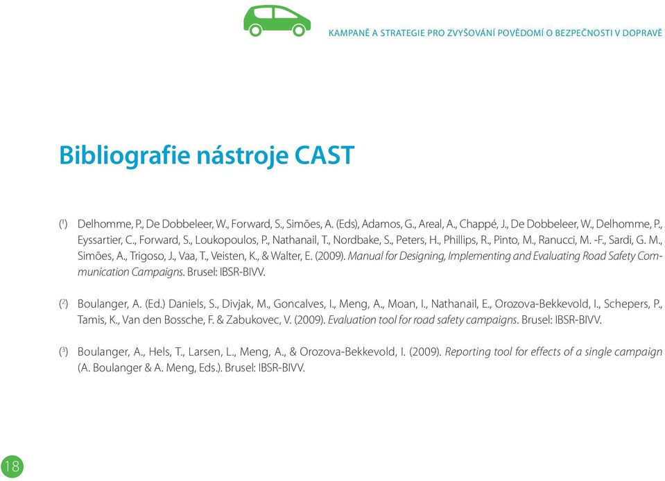 , Vaa, T., Veisten, K., & Walter, E. (2009). Manual for Designing, Implementing and Evaluating Road Safety Communication Campaigns. Brusel: IBSR-BIVV. ( 2 ) Boulanger, A. (Ed.) Daniels, S., Divjak, M.