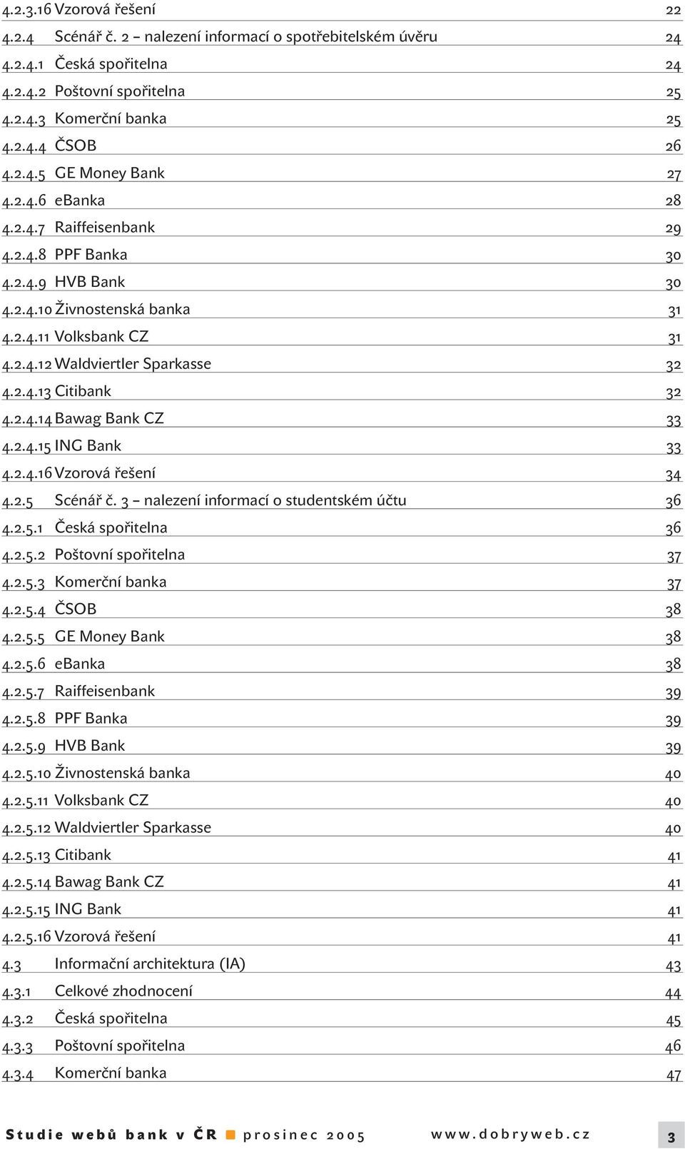 2.4.15 ING Bank 33 4.2.4.16 Vzorová řešení 34 4.2.5 Scénář č. 3 nalezení informací o studentském účtu 36 4.2.5.1 Česká spořitelna 36 4.2.5.2 Poštovní spořitelna 37 4.2.5.3 Komerční banka 37 4.2.5.4 ČSOB 38 4.