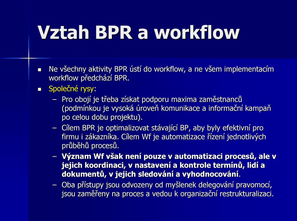 Cílem BPR je optimalizovat stávající BP, aby byly efektivní pro firmu i zákazníka. Cílem Wf je automatizace řízení jednotlivých průběhů procesů.