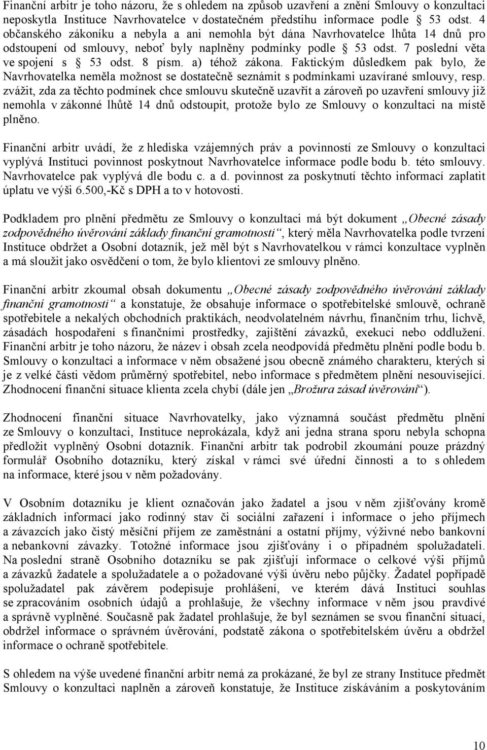 a) téhož zákona. Faktickým důsledkem pak bylo, že Navrhovatelka neměla možnost se dostatečně seznámit s podmínkami uzavírané smlouvy, resp.