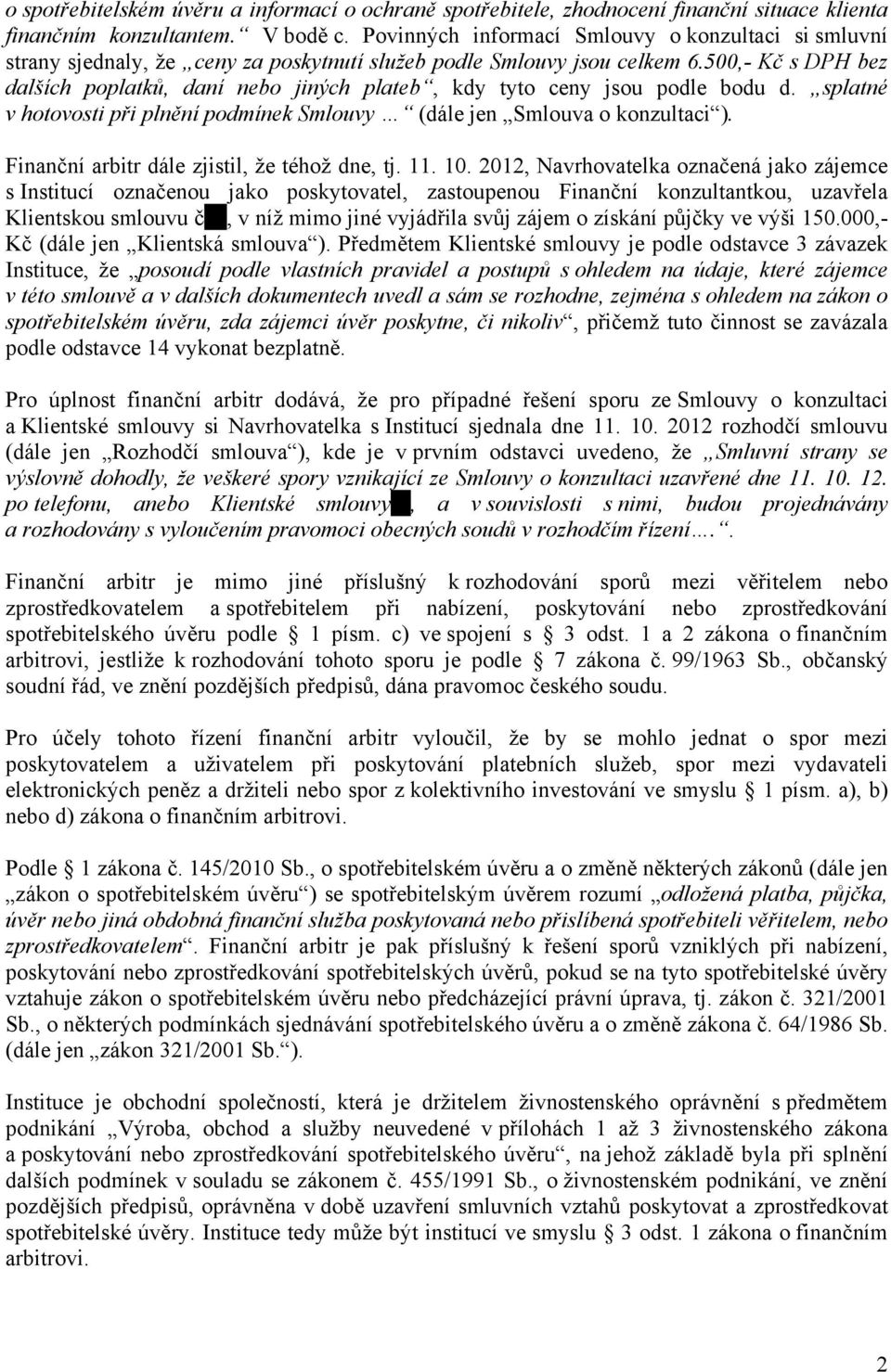 500,- Kč s DPH bez dalších poplatků, daní nebo jiných plateb, kdy tyto ceny jsou podle bodu d. splatné v hotovosti při plnění podmínek Smlouvy (dále jen Smlouva o konzultaci ).