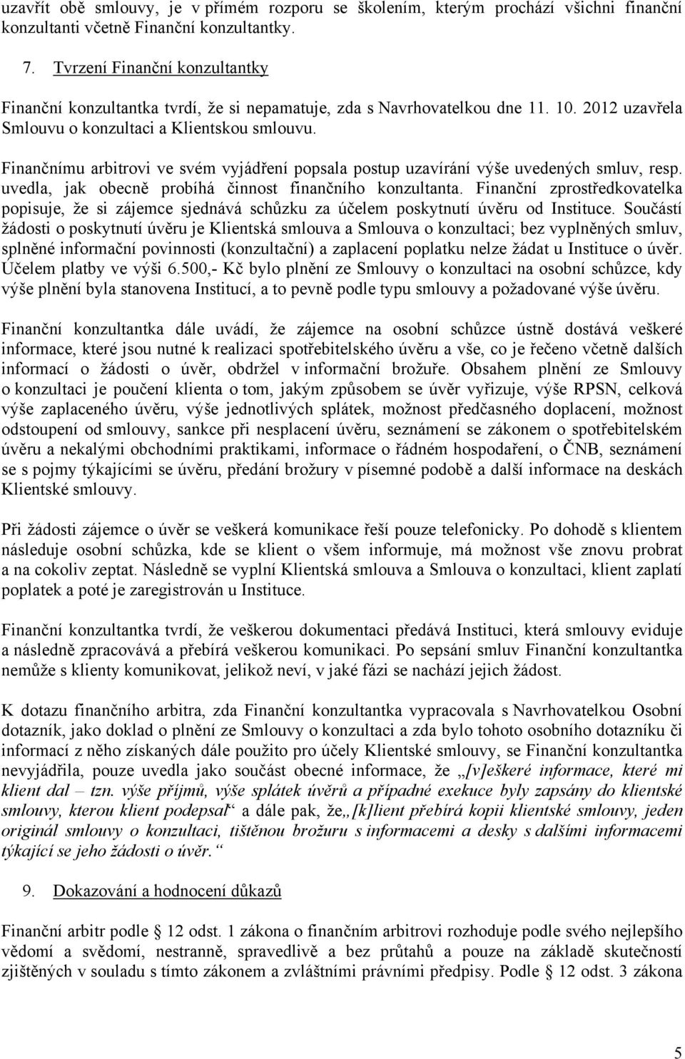 Finančnímu arbitrovi ve svém vyjádření popsala postup uzavírání výše uvedených smluv, resp. uvedla, jak obecně probíhá činnost finančního konzultanta.