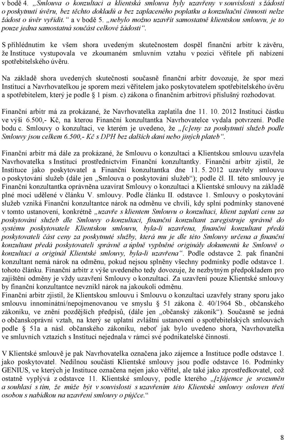 a v bodě 5. nebylo možno uzavřít samostatně klientskou smlouvu, je to pouze jedna samostatná součást celkové žádosti.