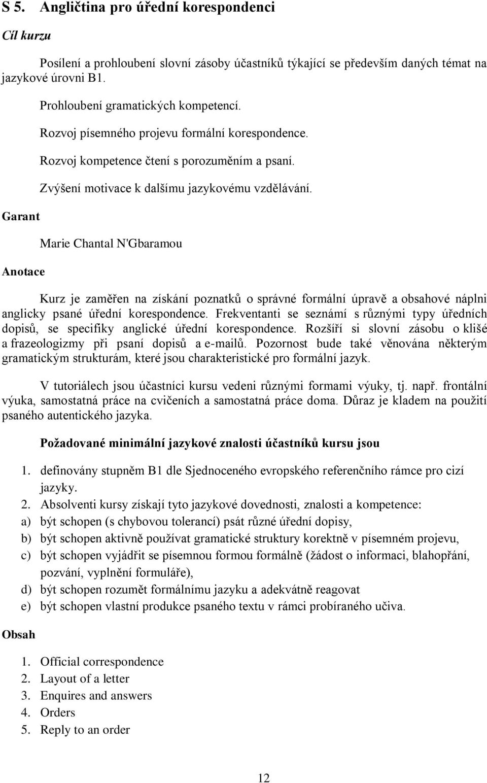 Marie Chantal N'Gbaramou Kurz je zaměřen na získání poznatků o správné formální úpravě a obsahové náplni anglicky psané úřední korespondence.