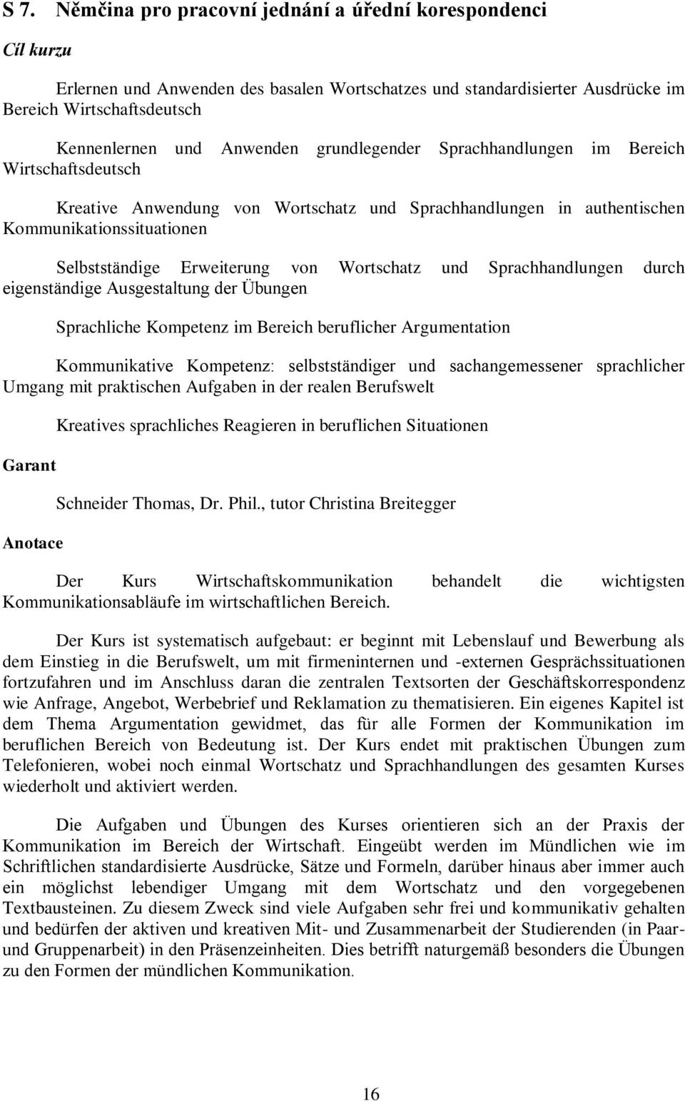 Wortschatz und Sprachhandlungen durch eigenständige Ausgestaltung der Übungen Sprachliche Kompetenz im Bereich beruflicher Argumentation Kommunikative Kompetenz: selbstständiger und sachangemessener