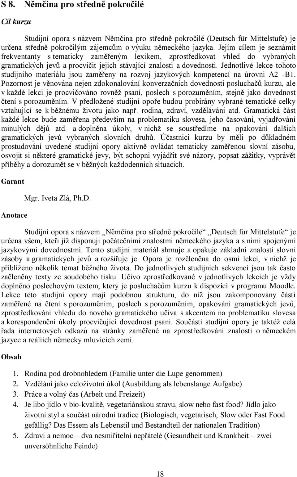 Jednotlivé lekce tohoto studijního materiálu jsou zaměřeny na rozvoj jazykových kompetencí na úrovni A2 -B1.