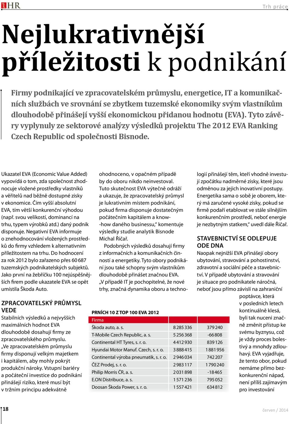 Ukazatel EVA (Economic Value Added) vypovídá o tom, zda společnost zhodnocuje vložené prostředky vlastníků a věřitelů nad běžně dostupné zisky v ekonomice.