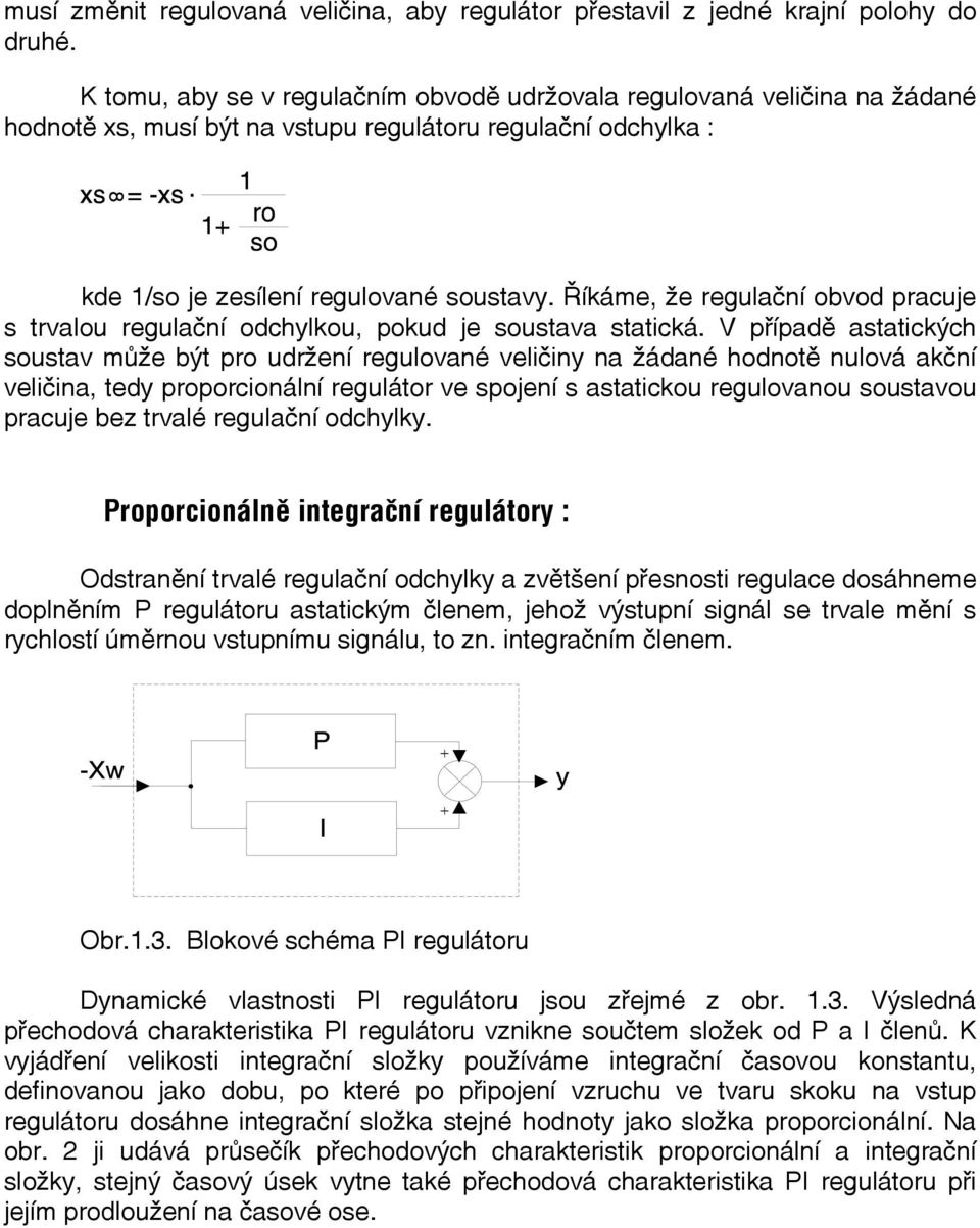 Říkáme, že regulační obvod pracuje s trvalou regulační odchylkou, pokud je soustava statická.