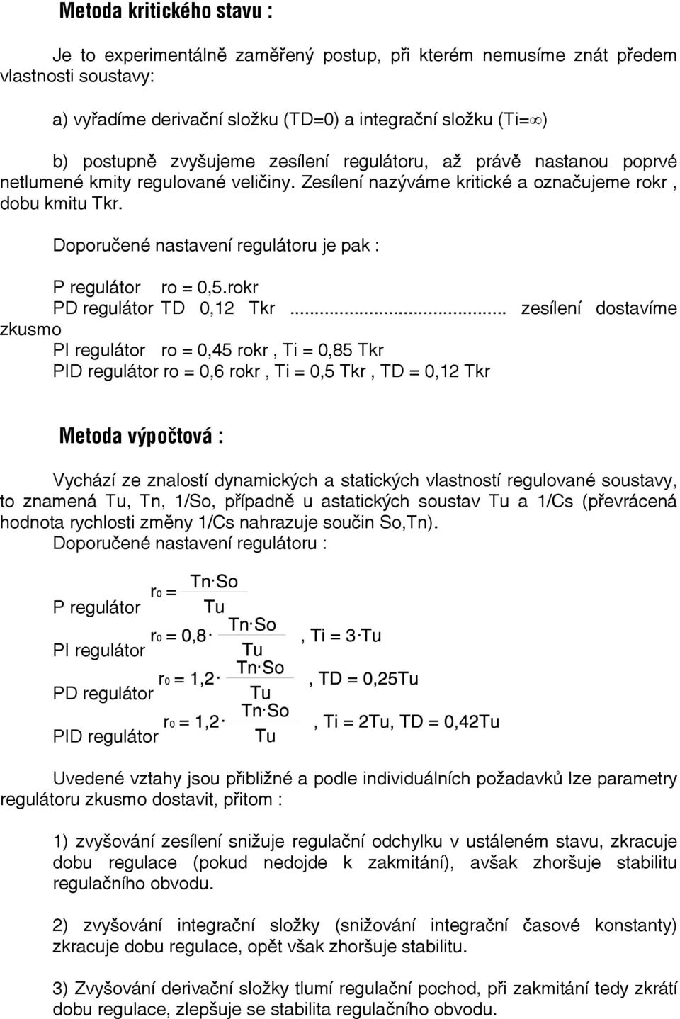 Doporučené nastavení regulátoru je pak : P regulátor ro = 0,5.rokr PD regulátor TD 0,12 Tkr.