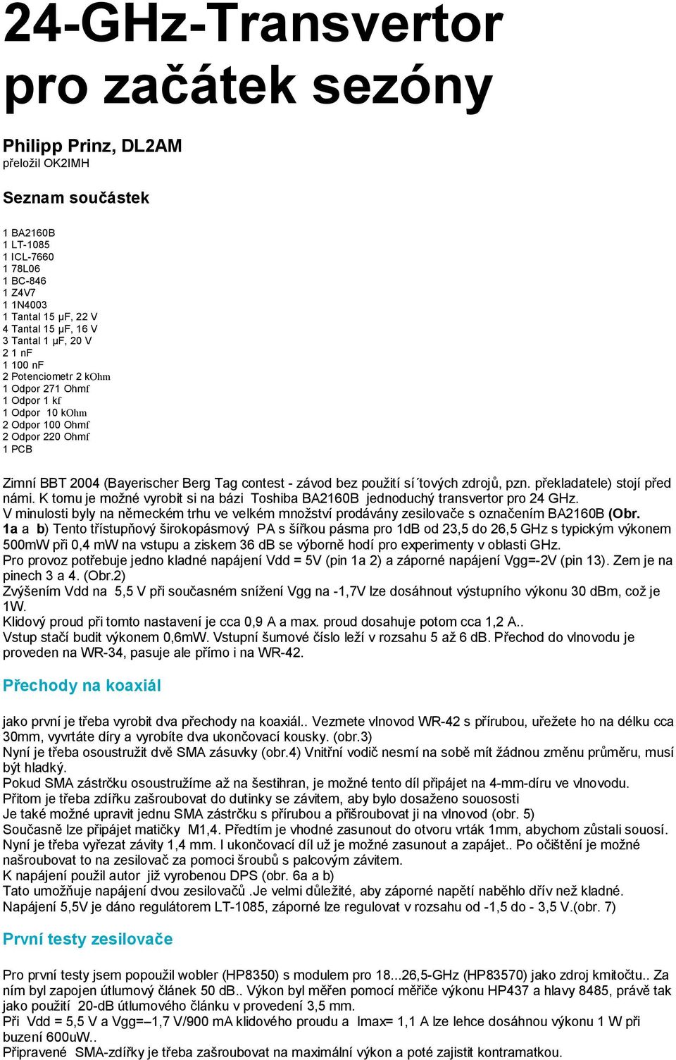 použití sí tových zdrojů, pzn. překladatele) stojí před námi. K tomu je možné vyrobit si na bázi Toshiba BA2160B jednoduchý transvertor pro 24 GHz.