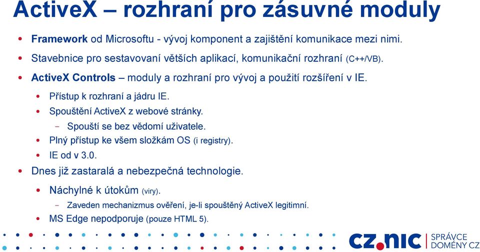 Přístup k rozhraní a jádru IE. Spouštění ActiveX z webové stránky. Spouští se bez vědomí uživatele. Plný přístup ke všem složkám OS (i registry).