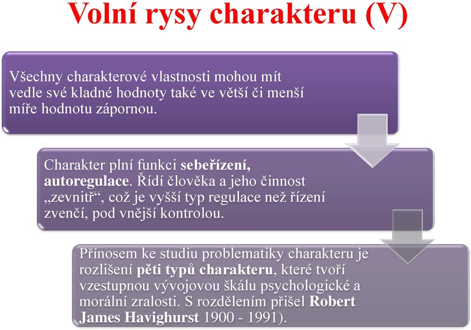 Řídí člověka a jeho činnost zevnitř, což je vyšší typ regulace než řízení zvenčí, pod vnější kontrolou.