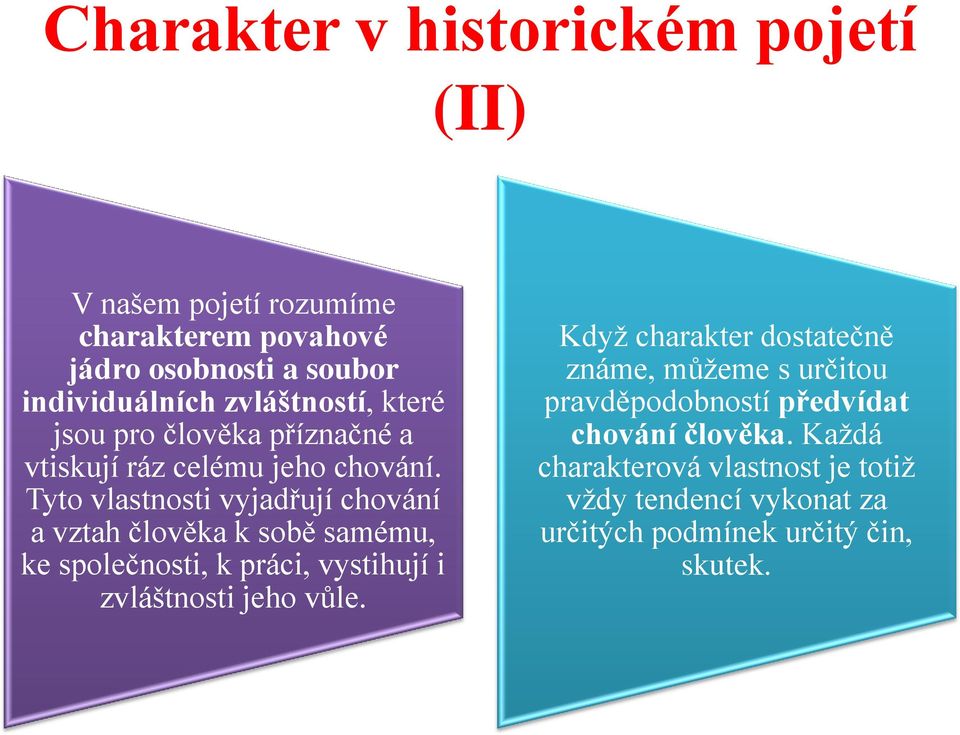 Tyto vlastnosti vyjadřují chování a vztah člověka k sobě samému, ke společnosti, k práci, vystihují i zvláštnosti jeho vůle.