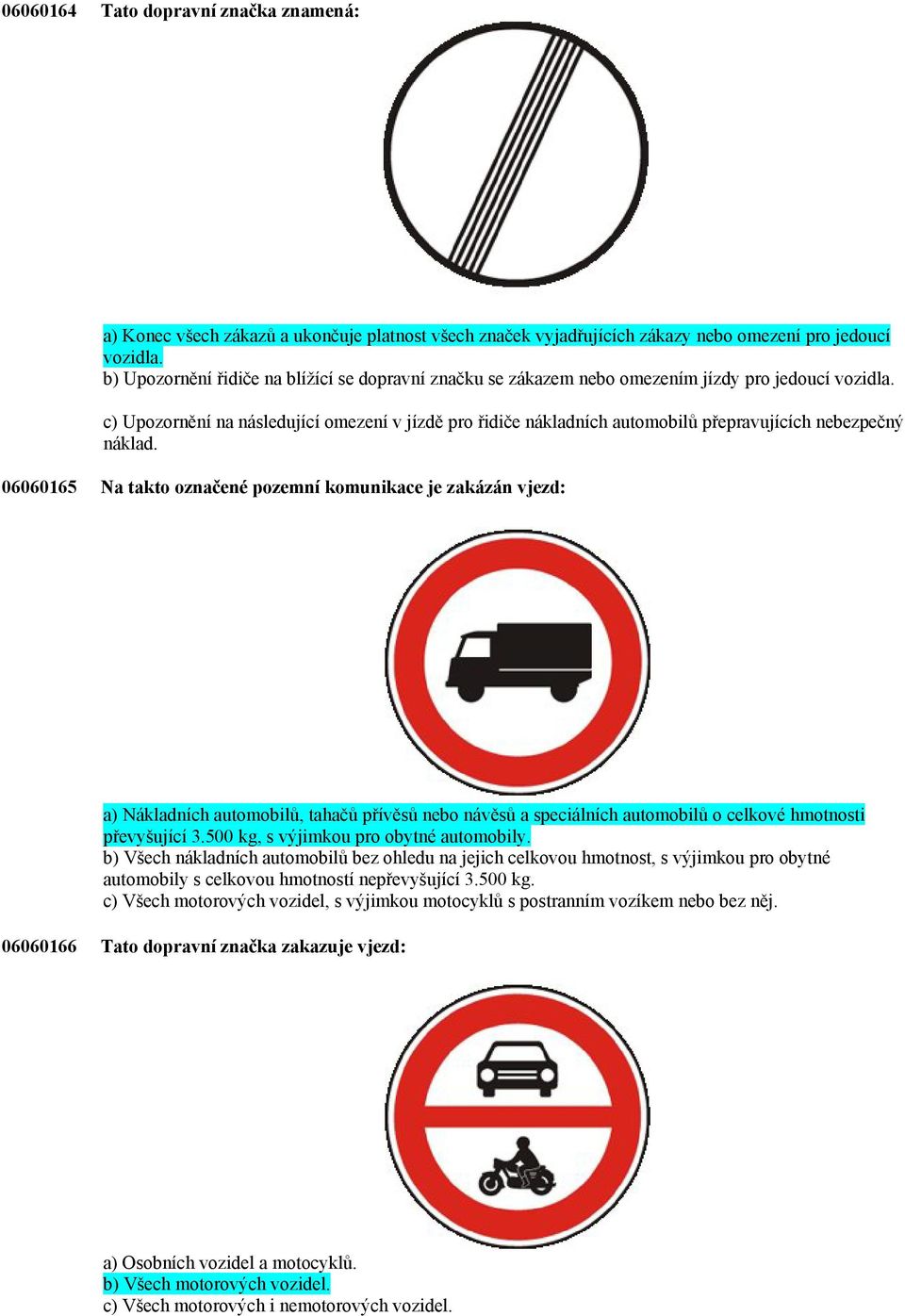 c) Upozornění na následující omezení v jízdě pro řidiče nákladních automobilů přepravujících nebezpečný náklad.