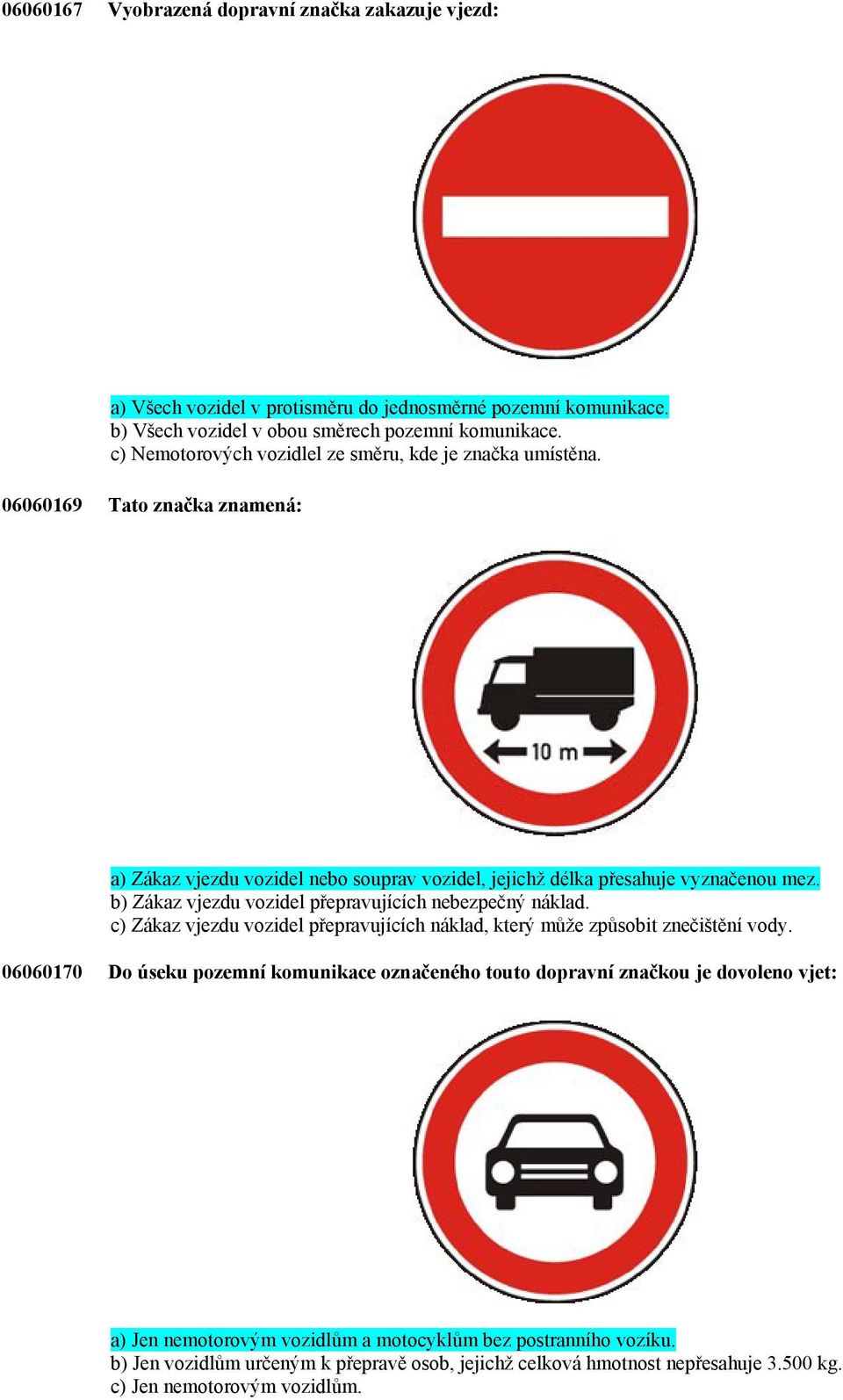 b) Zákaz vjezdu vozidel přepravujících nebezpečný náklad. c) Zákaz vjezdu vozidel přepravujících náklad, který může způsobit znečištění vody.