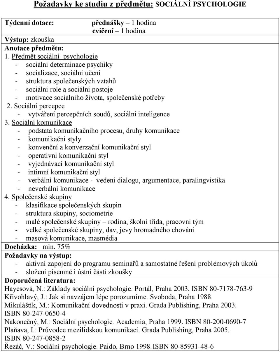 společenské potřeby 2. Sociální percepce - vytváření percepčních soudů, sociální inteligence 3.