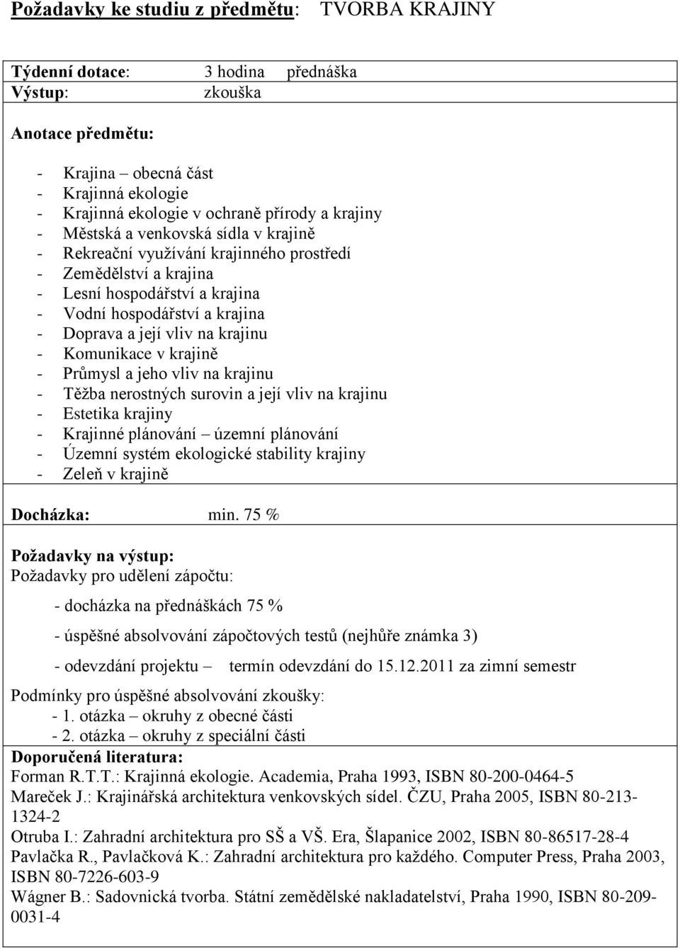 krajinu - Komunikace v krajině - Průmysl a jeho vliv na krajinu - Těžba nerostných surovin a její vliv na krajinu - Estetika krajiny - Krajinné plánování územní plánování - Územní systém ekologické