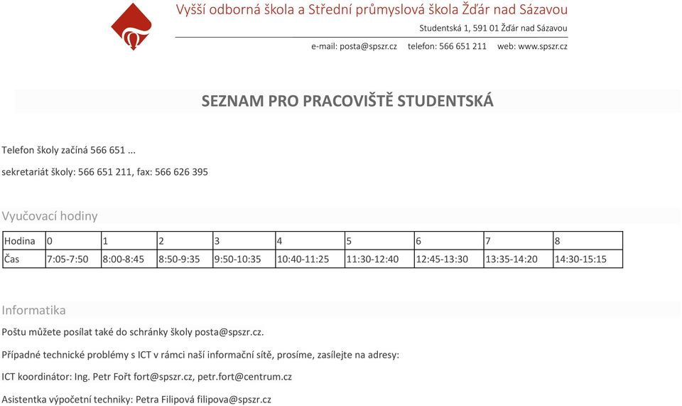 10:40-11:25 11:30-12:40 12:45-13:30 13:35-14:20 14:30-15:15 Informatika Poštu můžete posílat také do schránky školy posta@spszr.cz.