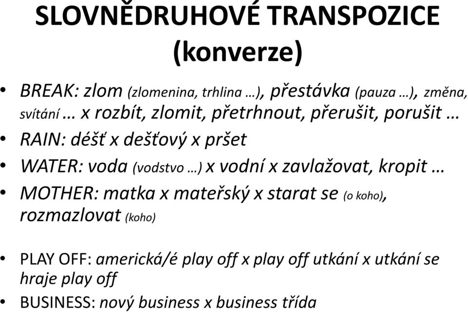 (vodstvo ) x vodní x zavlažovat, kropit MOTHER: matka x mateřský x starat se (o koho), rozmazlovat