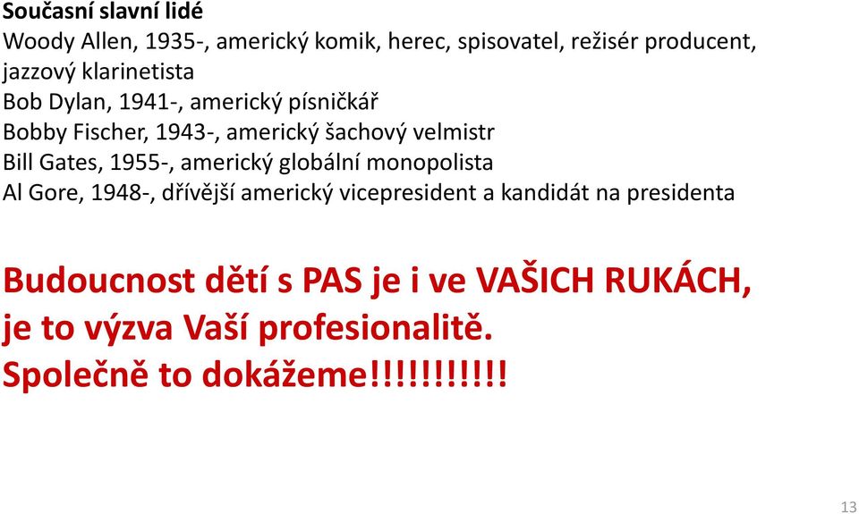 Gates, 1955-, americký globální monopolista Al Gore, 1948-, dřívější americký vicepresident a kandidát na