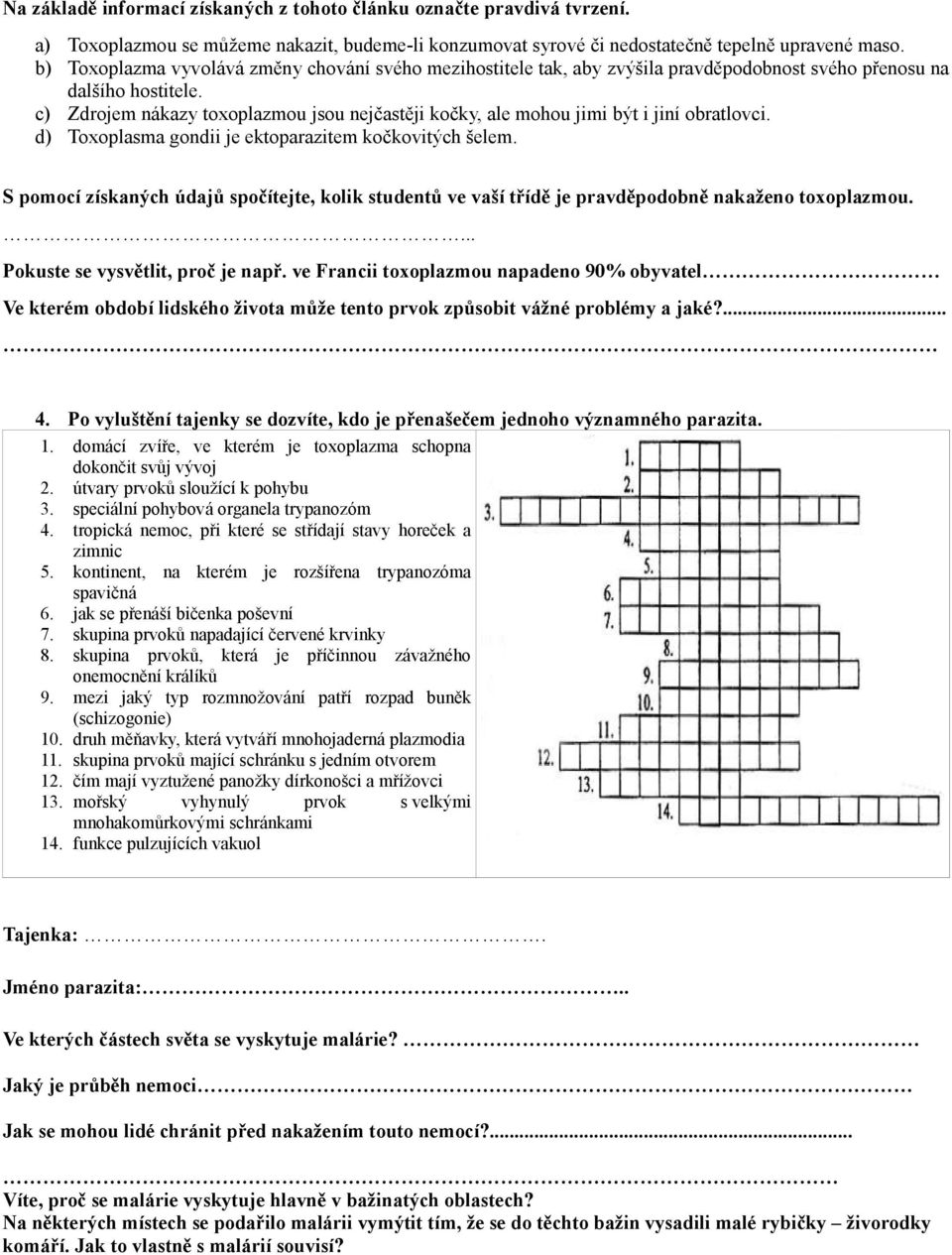 c) Zdrojem nákazy toxoplazmou jsou nejčastěji kočky, ale mohou jimi být i jiní obratlovci. d) Toxoplasma gondii je ektoparazitem kočkovitých šelem.