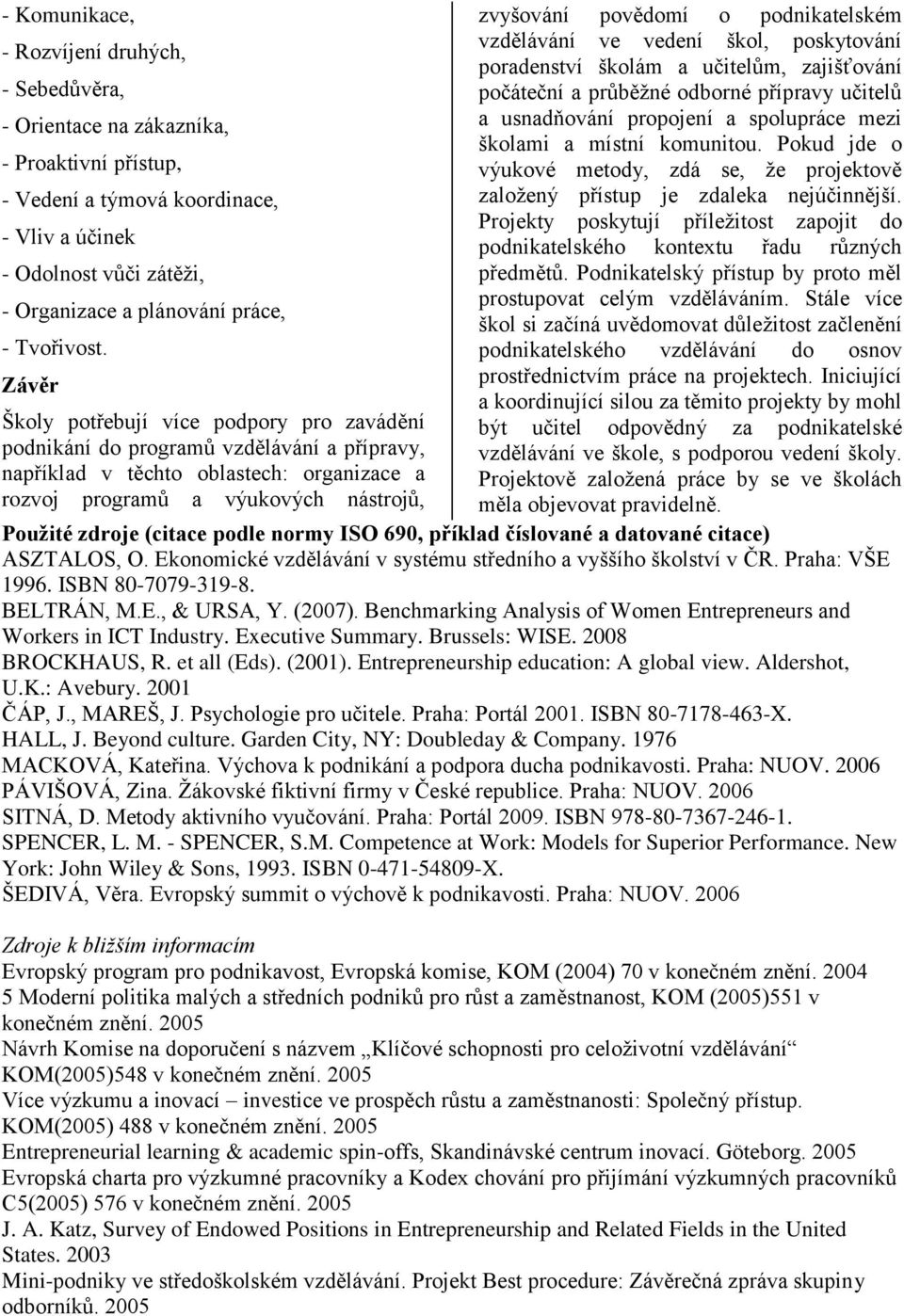 Závěr Školy potřebují více podpory pro zavádění podnikání do programů vzdělávání a přípravy, například v těchto oblastech: organizace a rozvoj programů a výukových nástrojů, zvyšování povědomí o