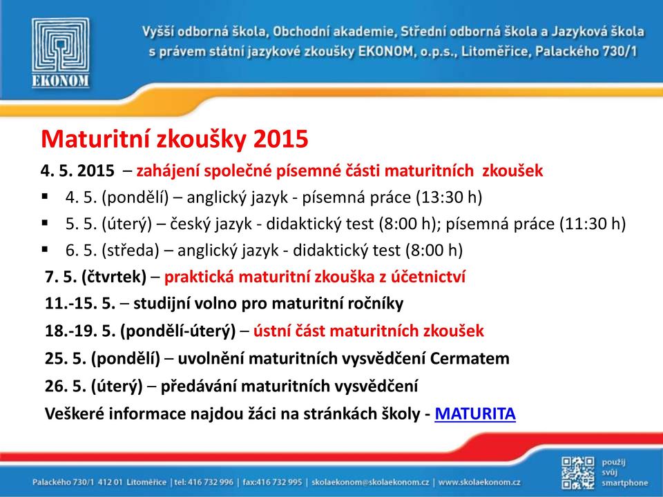 -19. 5. (pondělí-úterý) ústní část maturitních zkoušek 25. 5. (pondělí) uvolnění maturitních vysvědčení Cermatem 26. 5. (úterý) předávání maturitních vysvědčení Veškeré informace najdou žáci na stránkách školy - MATURITA