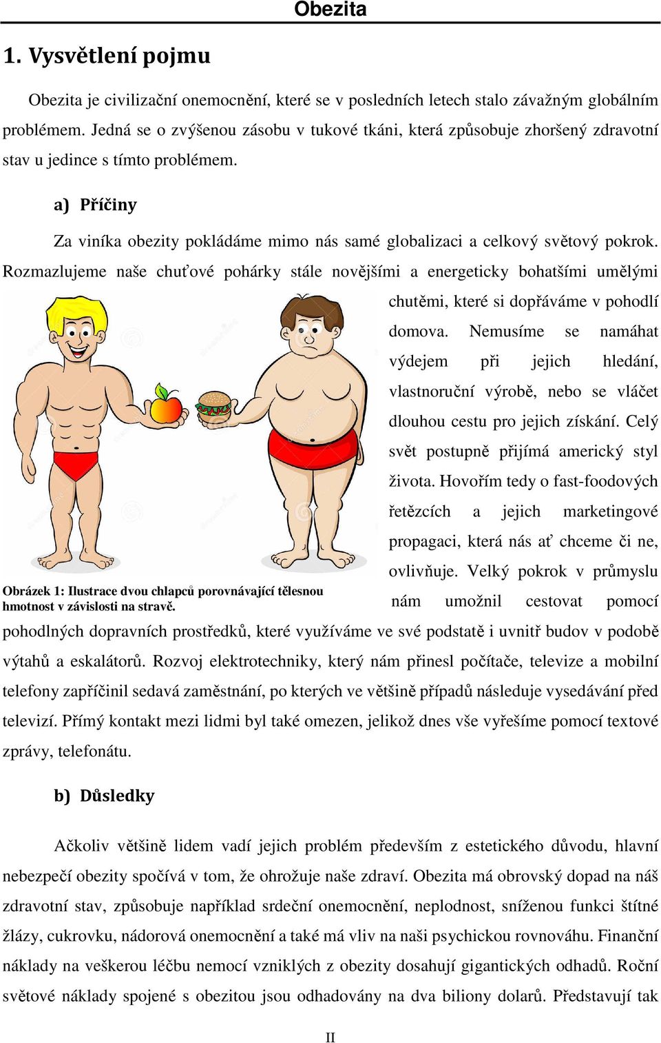 a) Příčiny Za viníka obezity pokládáme mimo nás samé globalizaci a celkový světový pokrok.