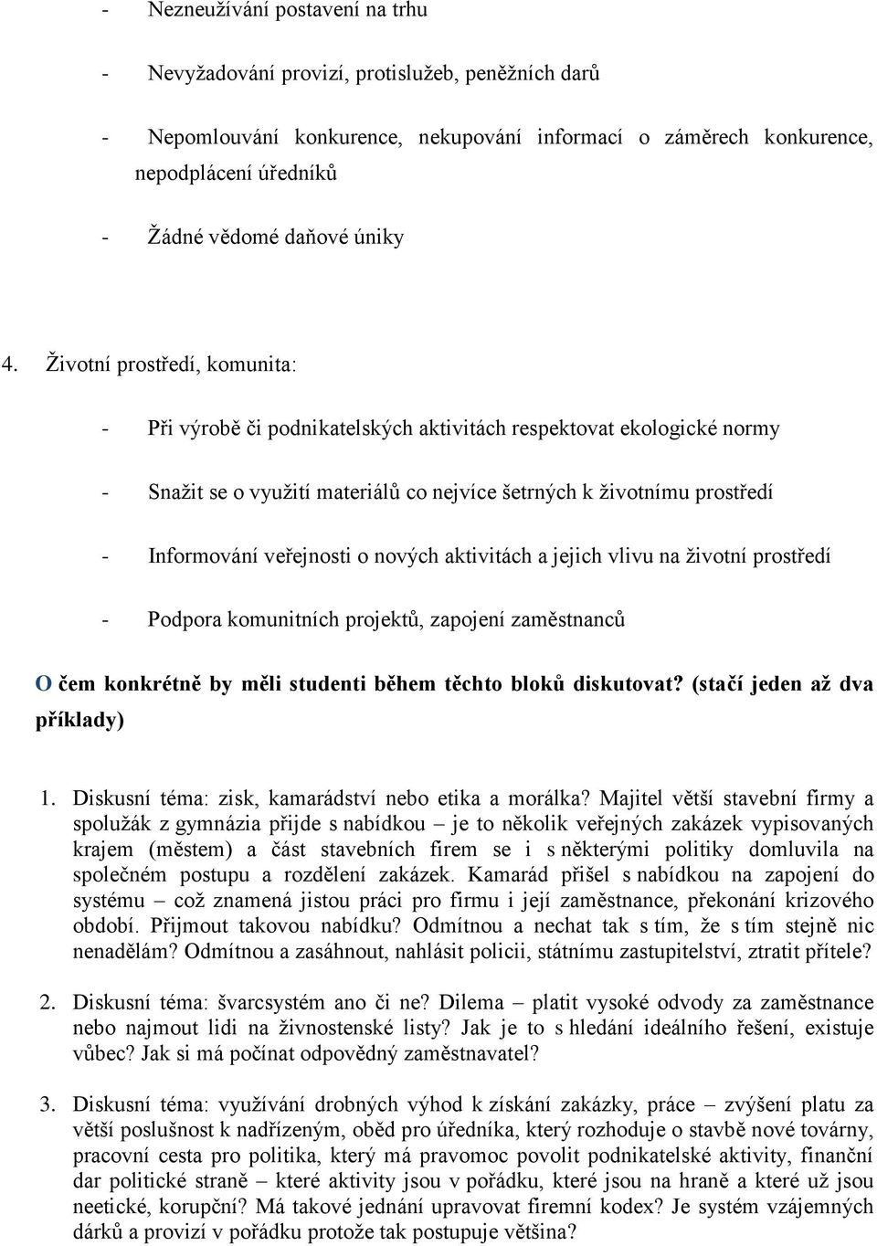 Životní prostředí, komunita: - Při výrobě či podnikatelských aktivitách respektovat ekologické normy - Snažit se o využití materiálů co nejvíce šetrných k životnímu prostředí - Informování veřejnosti