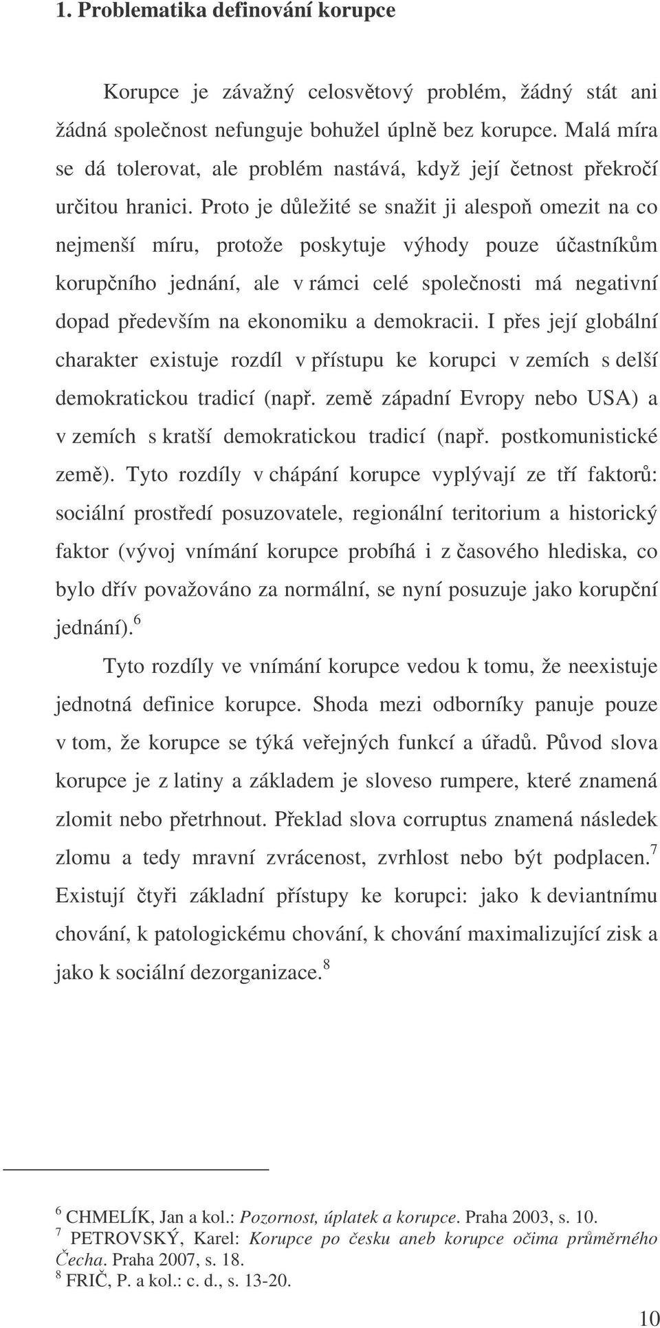 Proto je dležité se snažit ji alespo omezit na co nejmenší míru, protože poskytuje výhody pouze úastníkm korupního jednání, ale v rámci celé spolenosti má negativní dopad pedevším na ekonomiku a