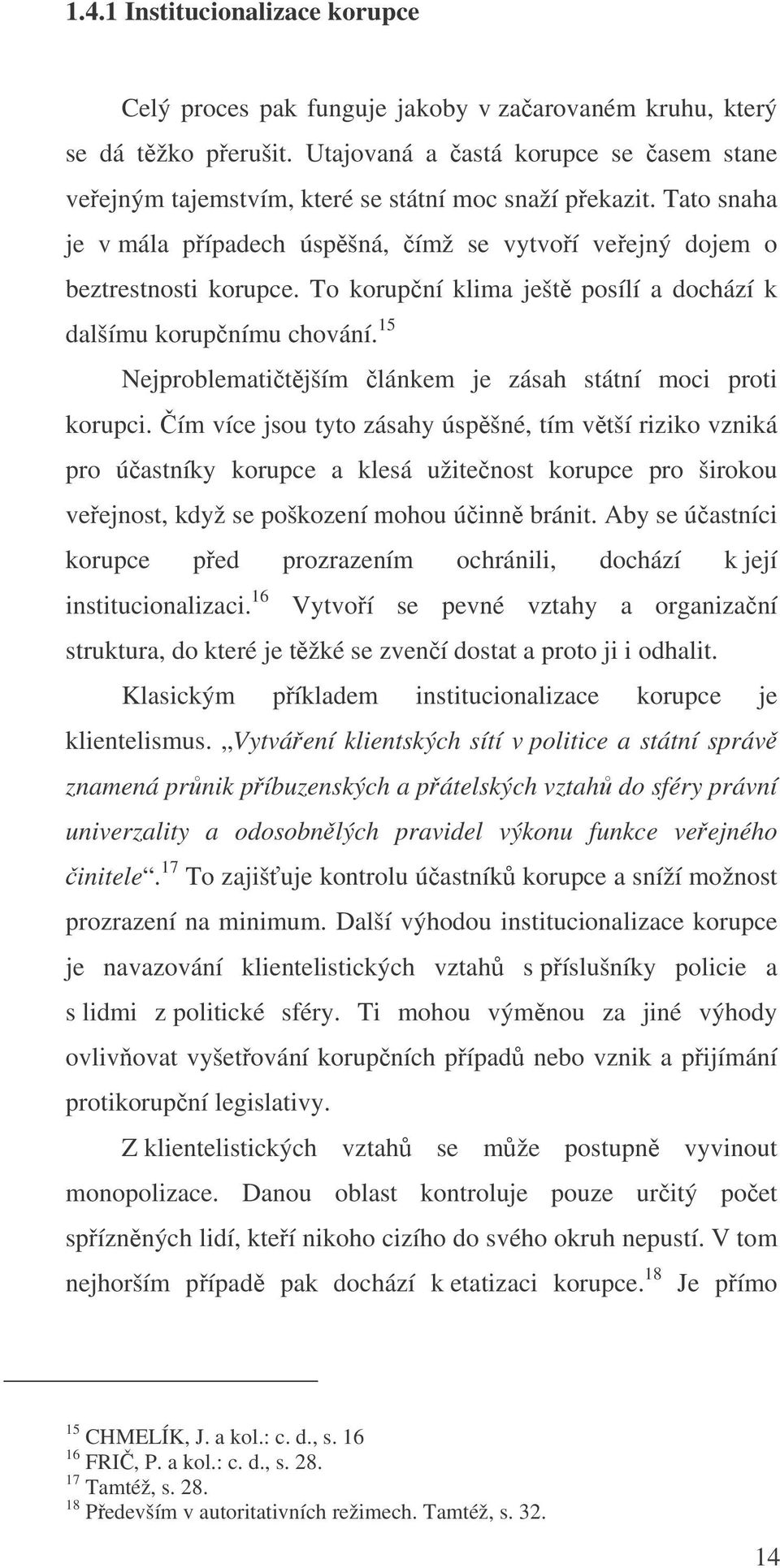 To korupní klima ješt posílí a dochází k dalšímu korupnímu chování. 15 Nejproblematitjším lánkem je zásah státní moci proti korupci.