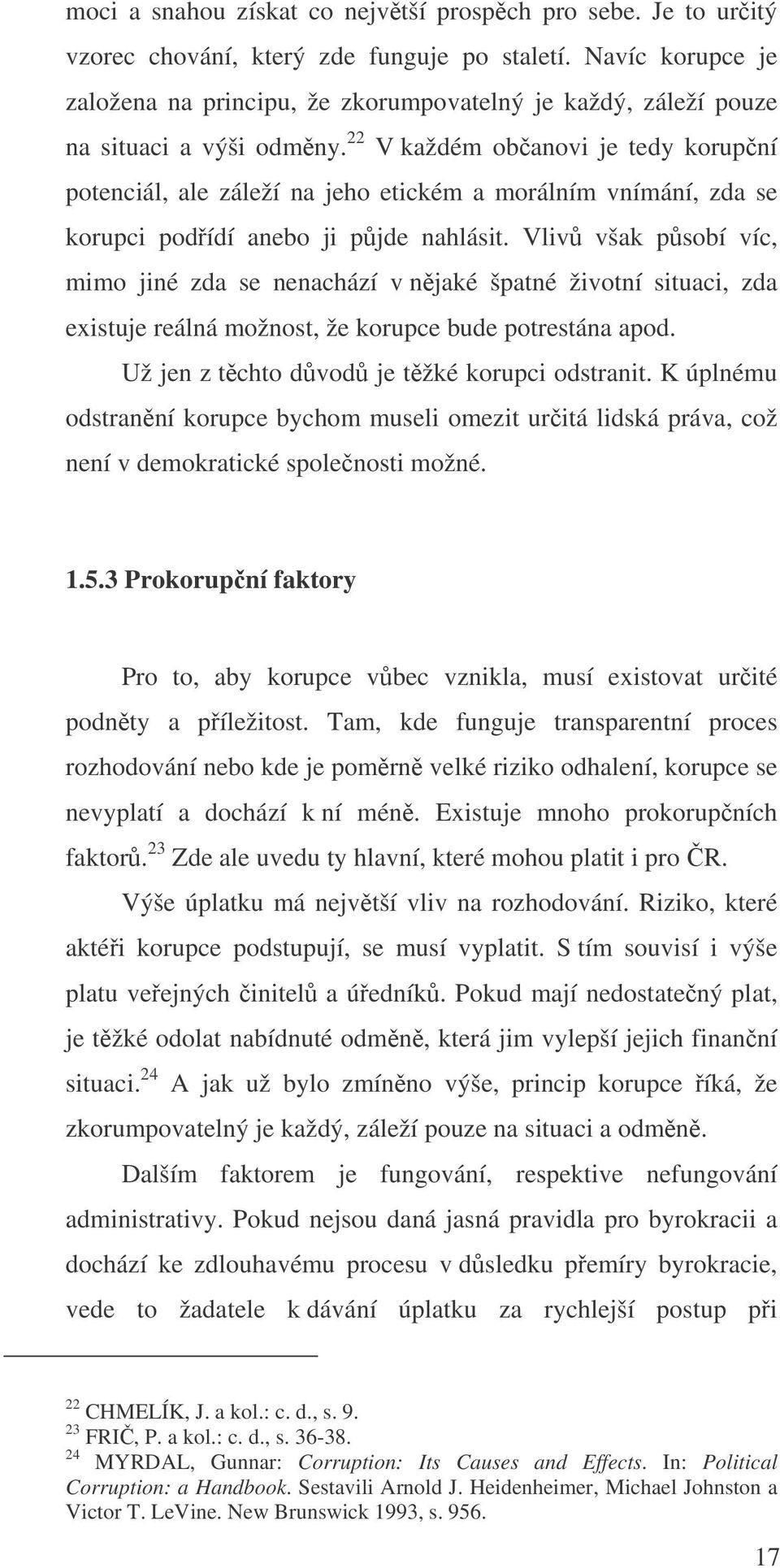 22 V každém obanovi je tedy korupní potenciál, ale záleží na jeho etickém a morálním vnímání, zda se korupci podídí anebo ji pjde nahlásit.