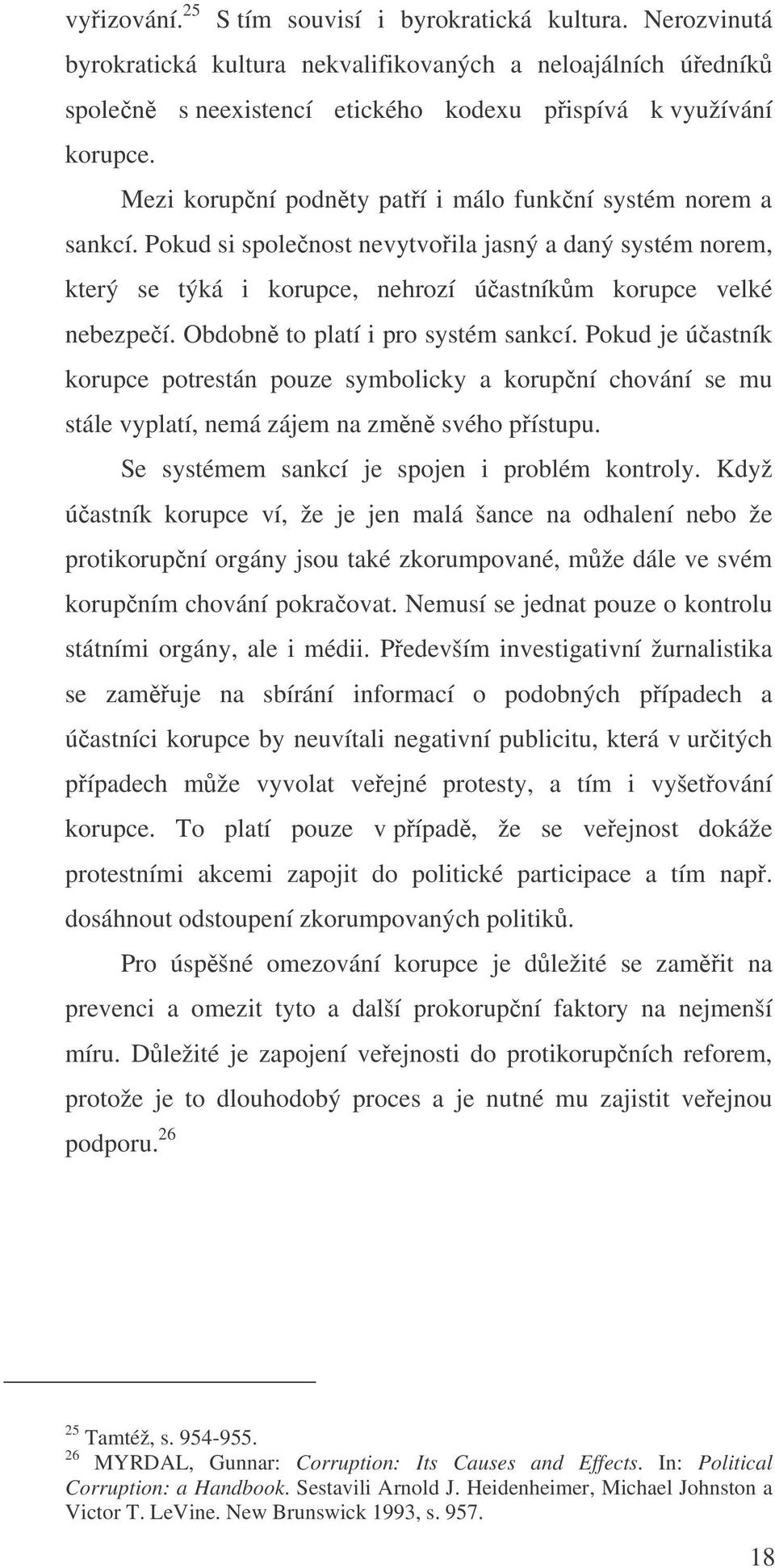 Obdobn to platí i pro systém sankcí. Pokud je úastník korupce potrestán pouze symbolicky a korupní chování se mu stále vyplatí, nemá zájem na zmn svého pístupu.