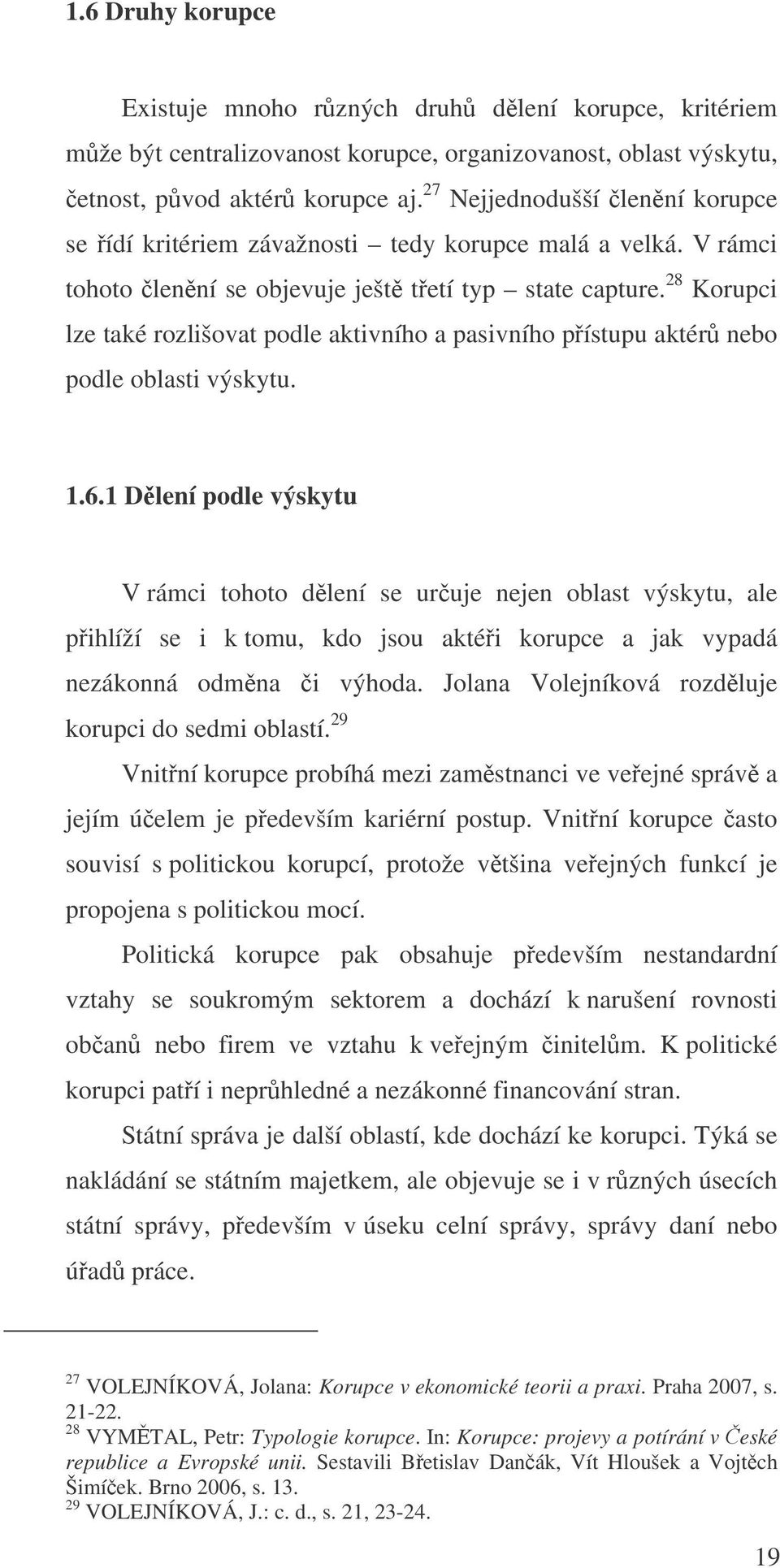 28 Korupci lze také rozlišovat podle aktivního a pasivního pístupu aktér nebo podle oblasti výskytu. 1.6.