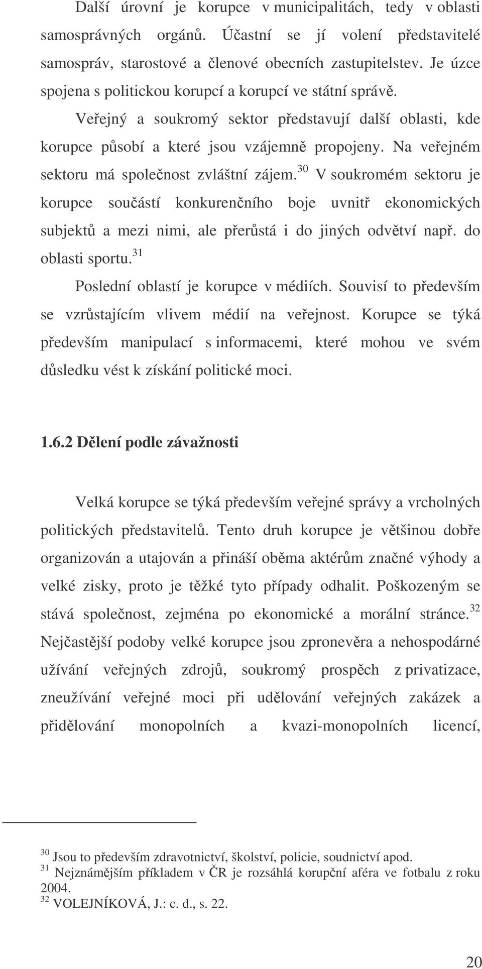 Na veejném sektoru má spolenost zvláštní zájem. 30 V soukromém sektoru je korupce souástí konkurenního boje uvnit ekonomických subjekt a mezi nimi, ale perstá i do jiných odvtví nap.