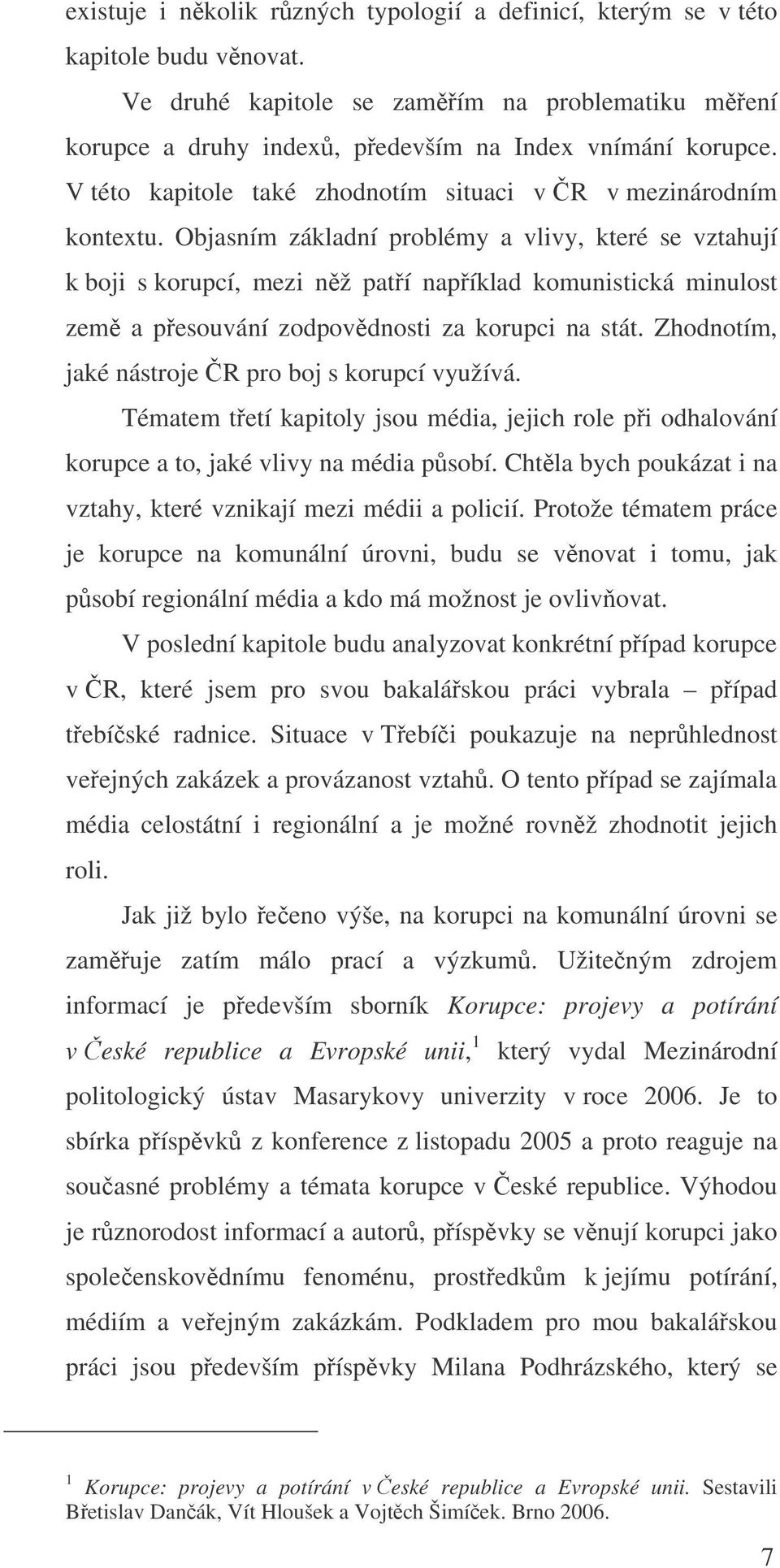 Objasním základní problémy a vlivy, které se vztahují k boji s korupcí, mezi nž patí napíklad komunistická minulost zem a pesouvání zodpovdnosti za korupci na stát.