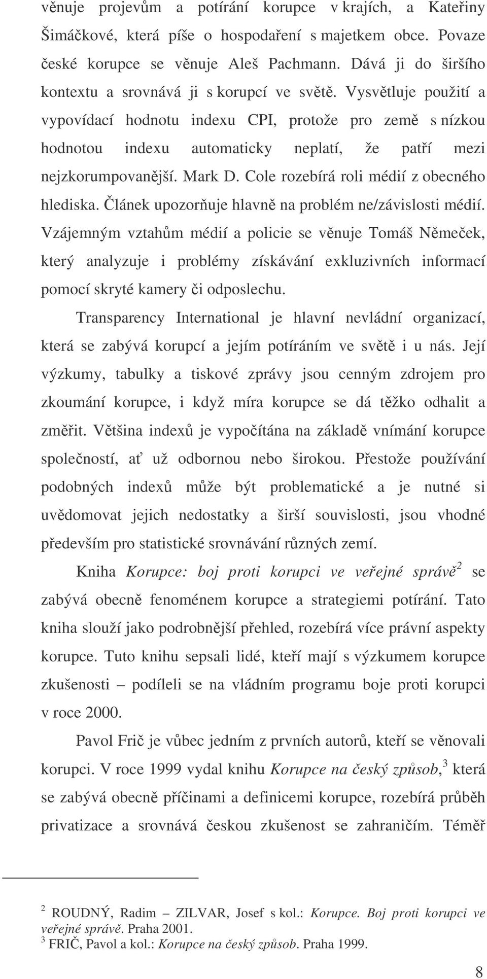 Vysvtluje použití a vypovídací hodnotu indexu CPI, protože pro zem s nízkou hodnotou indexu automaticky neplatí, že patí mezi nejzkorumpovanjší. Mark D. Cole rozebírá roli médií z obecného hlediska.