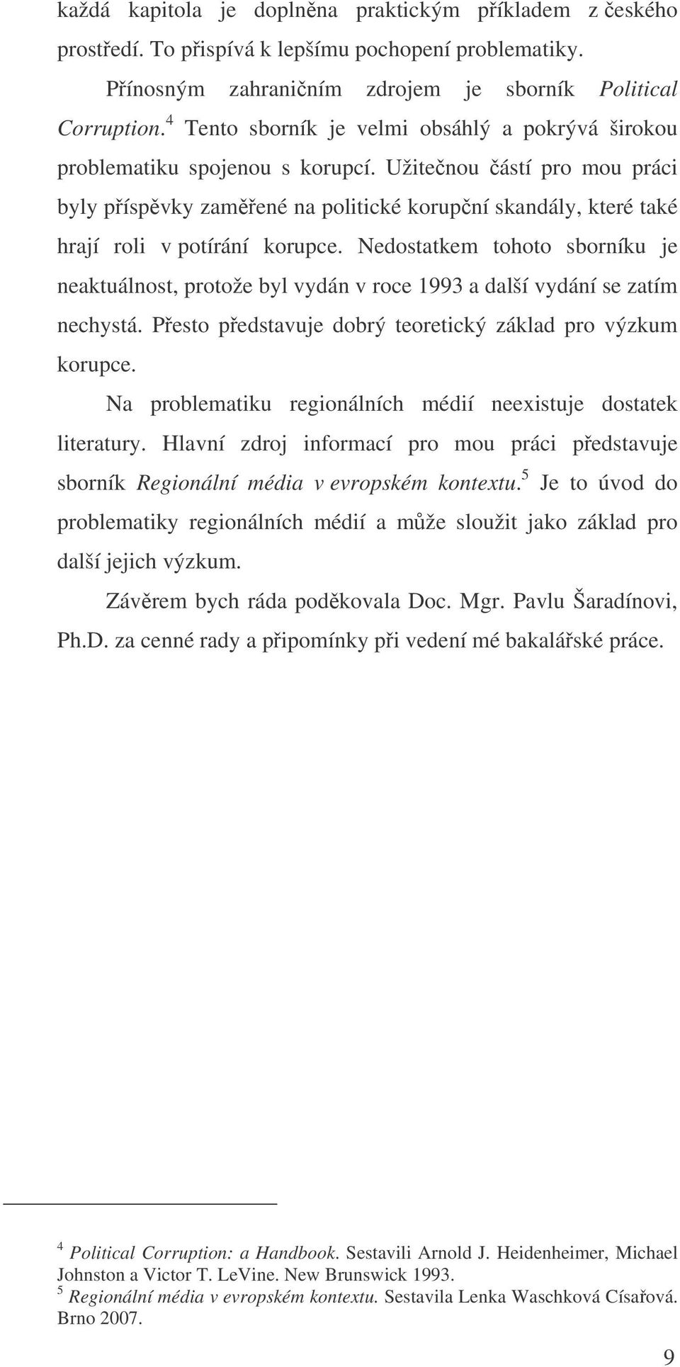 Užitenou ástí pro mou práci byly píspvky zamené na politické korupní skandály, které také hrají roli v potírání korupce.