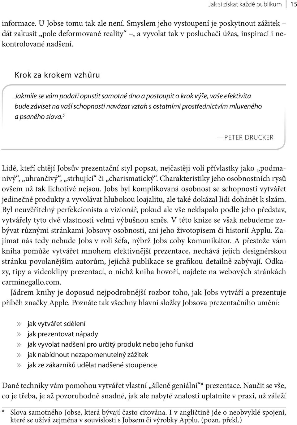 Krok za krokem vzhůru Jakmile se vám podaří opustit samotné dno a postoupit o krok výše, vaše efektivita bude záviset na vaší schopnosti navázat vztah s ostatními prostřednictvím mluveného a psaného