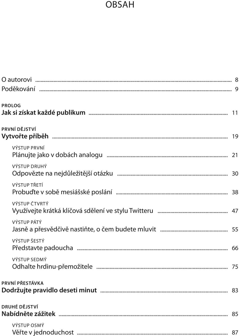 .. 38 VÝSTUP ČTVRTÝ Využívejte krátká klíčová sdělení ve stylu Twitteru... 47 VÝSTUP PÁTÝ Jasně a přesvědčivě nastiňte, o čem budete mluvit.